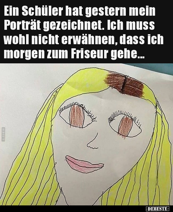 Ein Schüler hat gestern mein Porträt gezeichnet. Ich muss.. - Lustige Bilder | DEBESTE.de