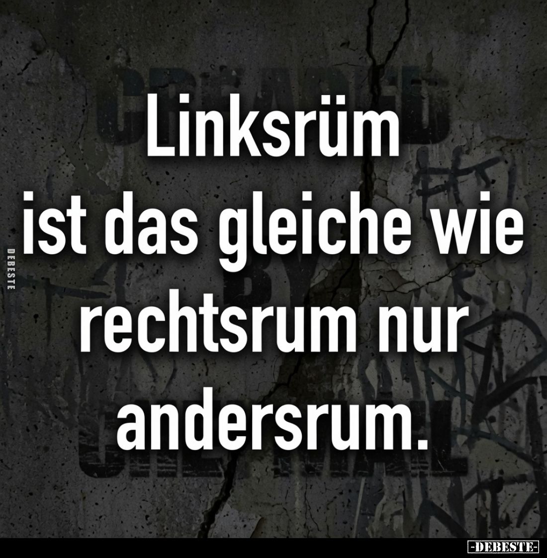 Linksrum ist das gleiche wie rechtsrum nur andersrum.