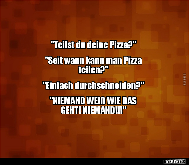 "Teilst du deine Pizza?" "Seit wann kann man Pizza.." - Lustige Bilder | DEBESTE.de