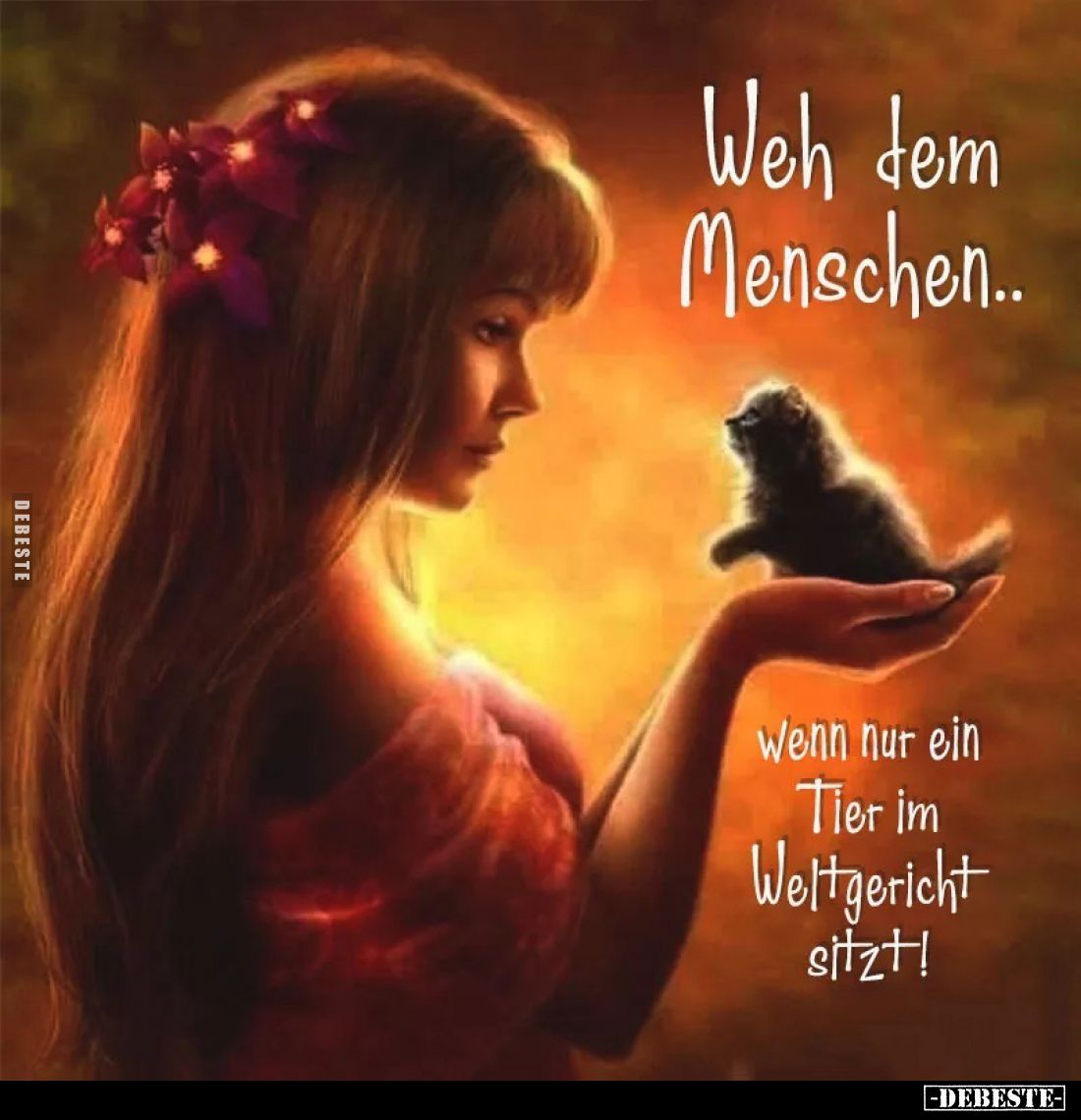 Weh dem Menschen..
Wenn nur ein Tier im Weltgericht sitzt!