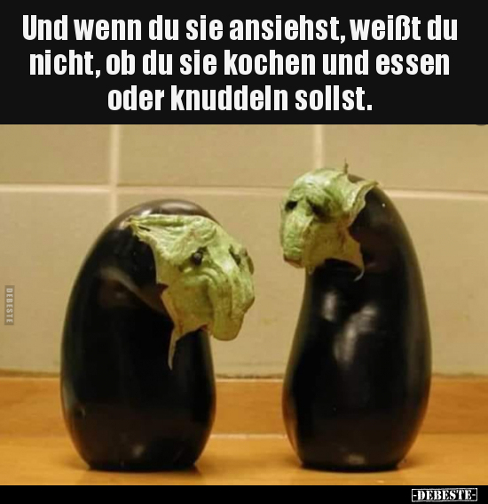 Und wenn du sie ansiehst, weißt du nicht, ob du sie kochen.. - Lustige Bilder | DEBESTE.de