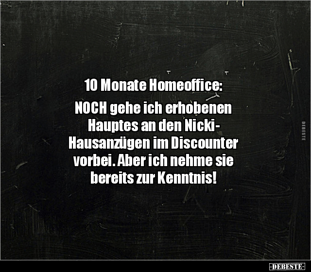 10 Monate Homeoffice: NOCH gehe ich erhobenen Hauptes an.. - Lustige Bilder | DEBESTE.de