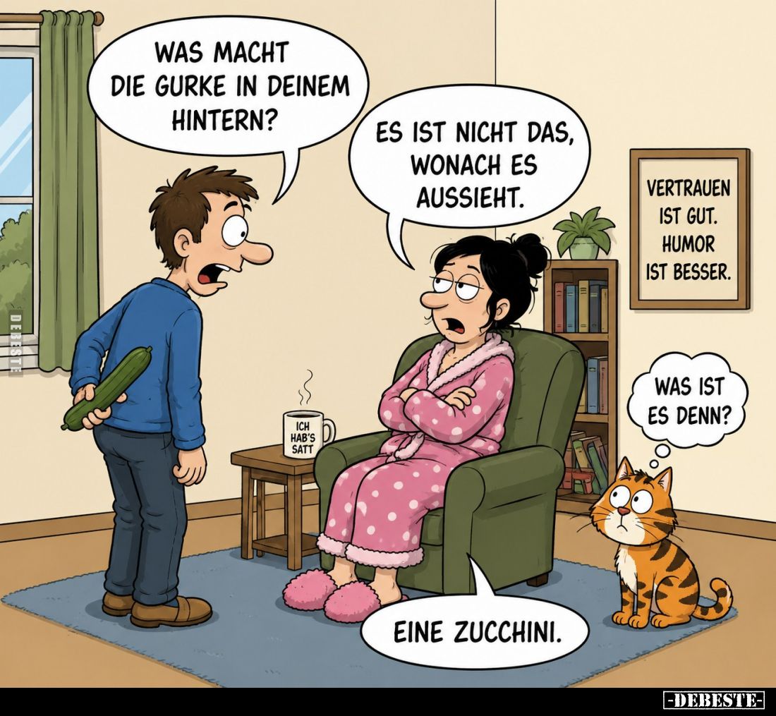 Was macht die Gurke in deinem Hintern? -
Es ist nicht das, wonach es aussieht.
-
Was ist es denn? -
Eine Zucchini.