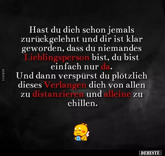 Hast du dich schon jemals zurückgelehnt und dir ist klar geworden..