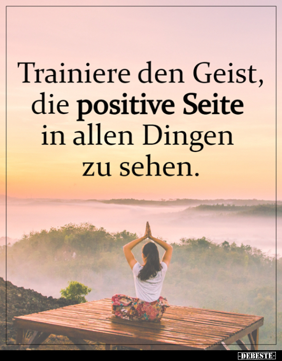 Trainiere den Geist, die positive Seite in allen Dingen zu.. - Lustige Bilder | DEBESTE.de