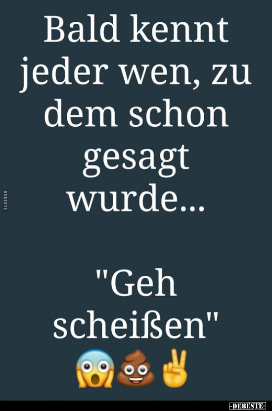 Bald kennt jeder wen, zu dem schon gesagt wurde...