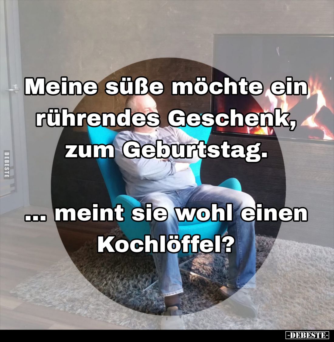 Meine süße möchte ein rührendes Geschenk, zum Geburtstag.
Meint sie wohl einen Kochlöffel?