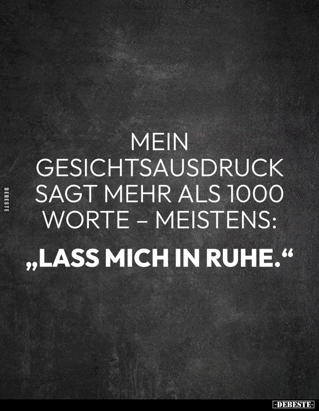 Mein Gesichtsausdruck sagt mehr als 1000 Worte - meistens:
"Lass mich in Ruhe."