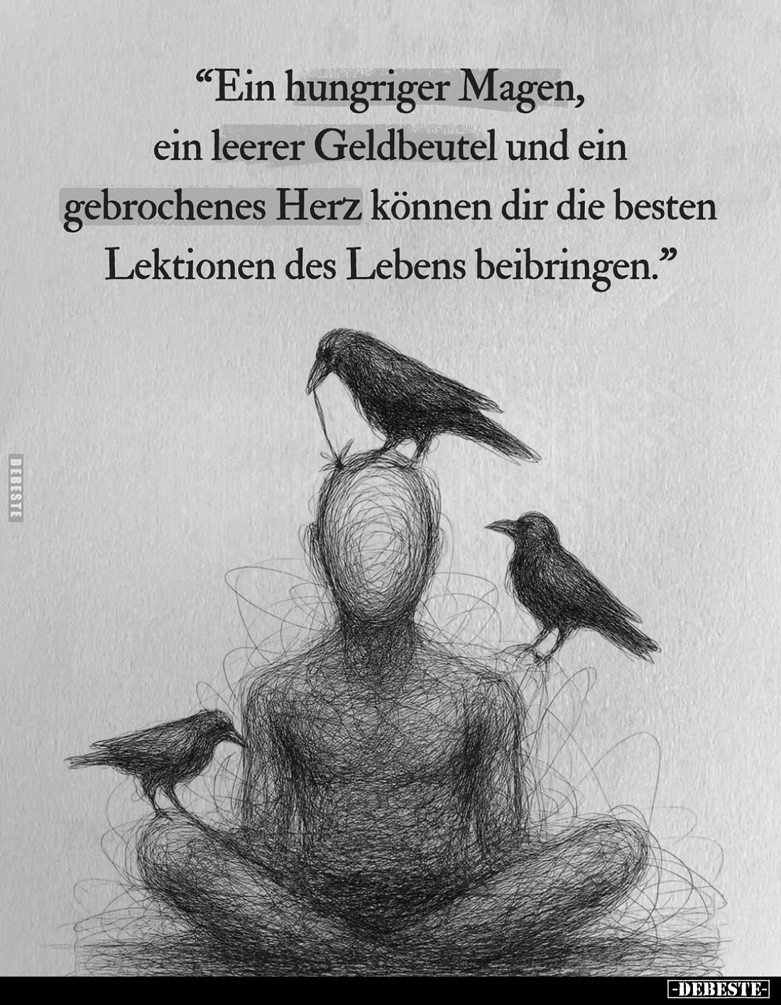 "Ein hungriger Magen, ein leerer Geldbeutel und ein gebrochenes Herz können dir die besten Lektionen des Lebens beibring...