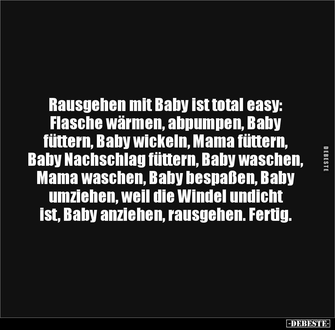 Rausgehen mit Baby ist total easy:
Flasche wärmen, abpumpen, Baby füttern, Baby wickeln, Mama füttern, Baby Nachschlag fütte...