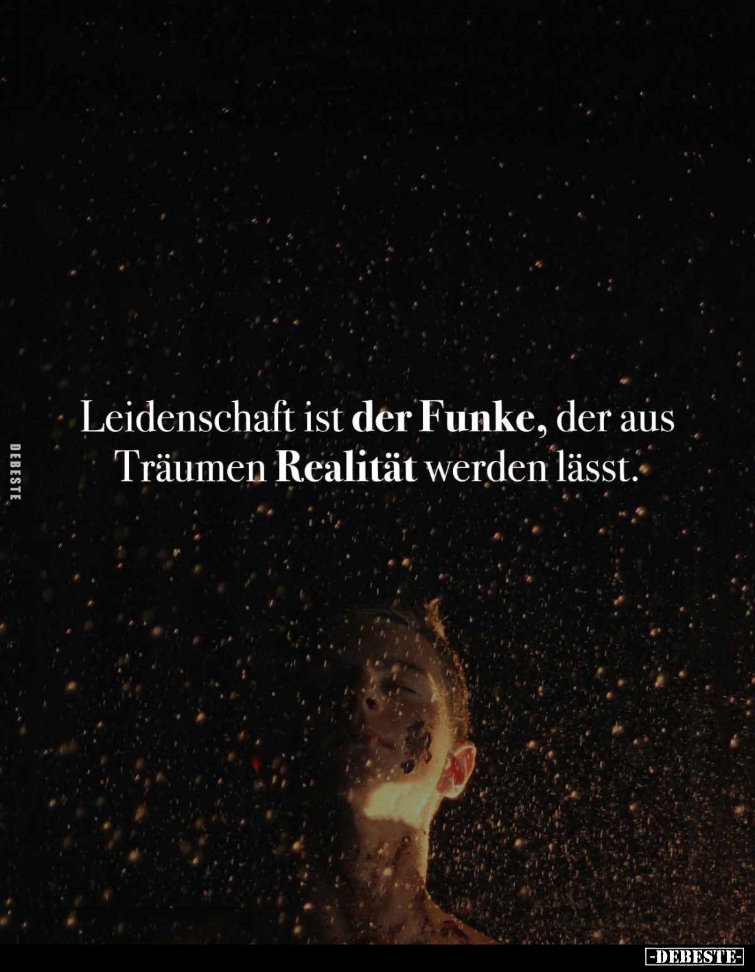 Leidenschaft ist der Funke, der aus Träumen Realität werden lässt.