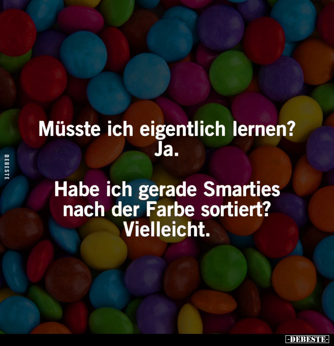 Müsste ich eigentlich lernen? Ja.
Habe ich gerade Smarties nach der Farbe sortiert? Vielleicht.