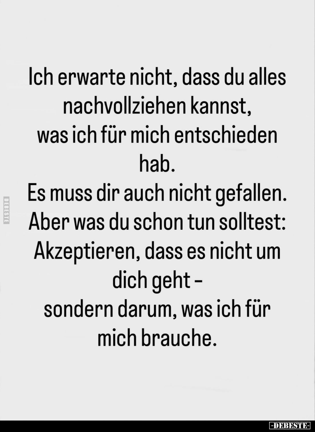 Ich erwarte nicht, dass du alles nachvollziehen kannst, was ich für mich entschieden hab.
Es muss dir auch nicht gefallen.
...
