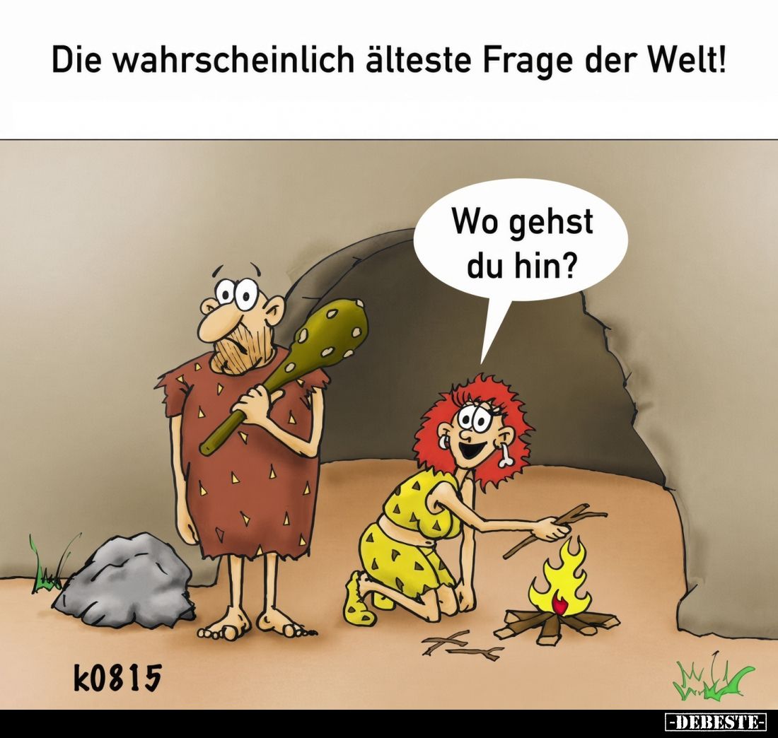 Die wahrscheinlich älteste Frage der Welt! -
Wo gehst du hin?