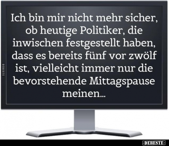 Ich bin mir nicht mehr sicher, ob heutige Politiker, die.. - Lustige Bilder | DEBESTE.de