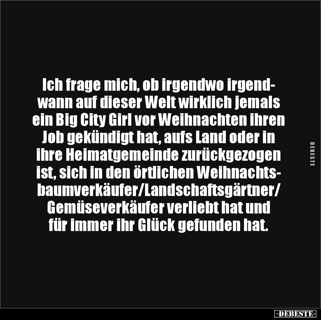 Ich frage mich, ob irgendwo irgend-
wann auf dieser Welt wirklich jemals ein Big City Girl vor Weihnachten ihren Job gekündi...