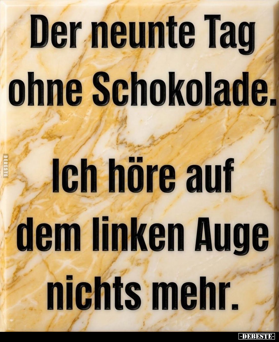 Der neunte Tag ohne Schokolade.
Ich höre auf dem linken Auge nichts mehr.