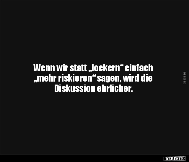 Wenn wir statt "lockern" einfach "mehr riskieren" sagen.. - Lustige Bilder | DEBESTE.de