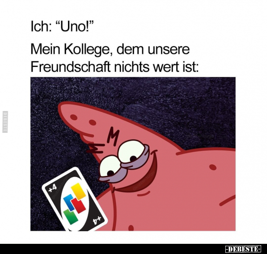 Ich: "Uno!" Mein Kollege, dem unsere Freundschaft nichts.. - Lustige Bilder | DEBESTE.de