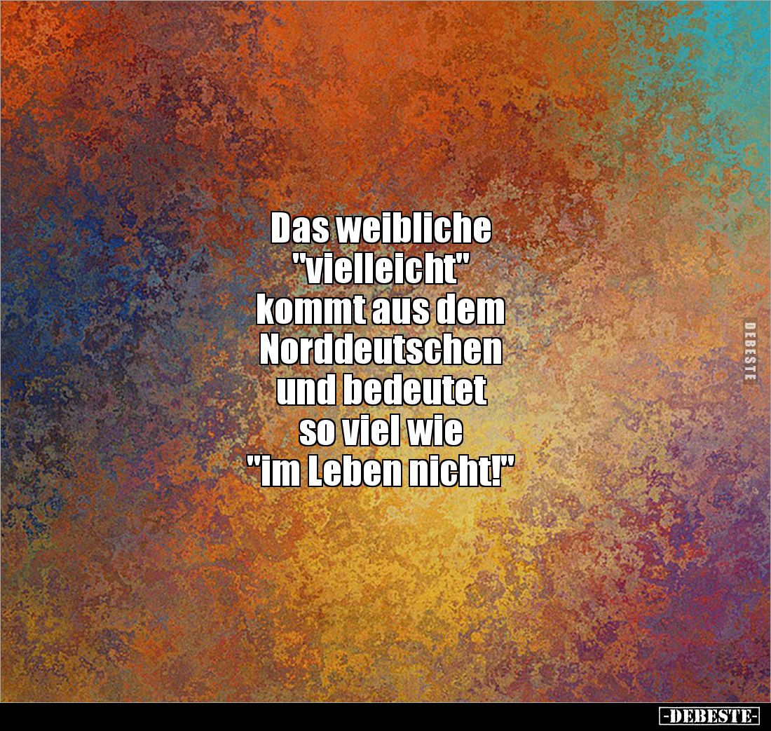 Das weibliche "vielleicht" kommt aus dem Norddeutschen.. - Lustige Bilder | DEBESTE.de