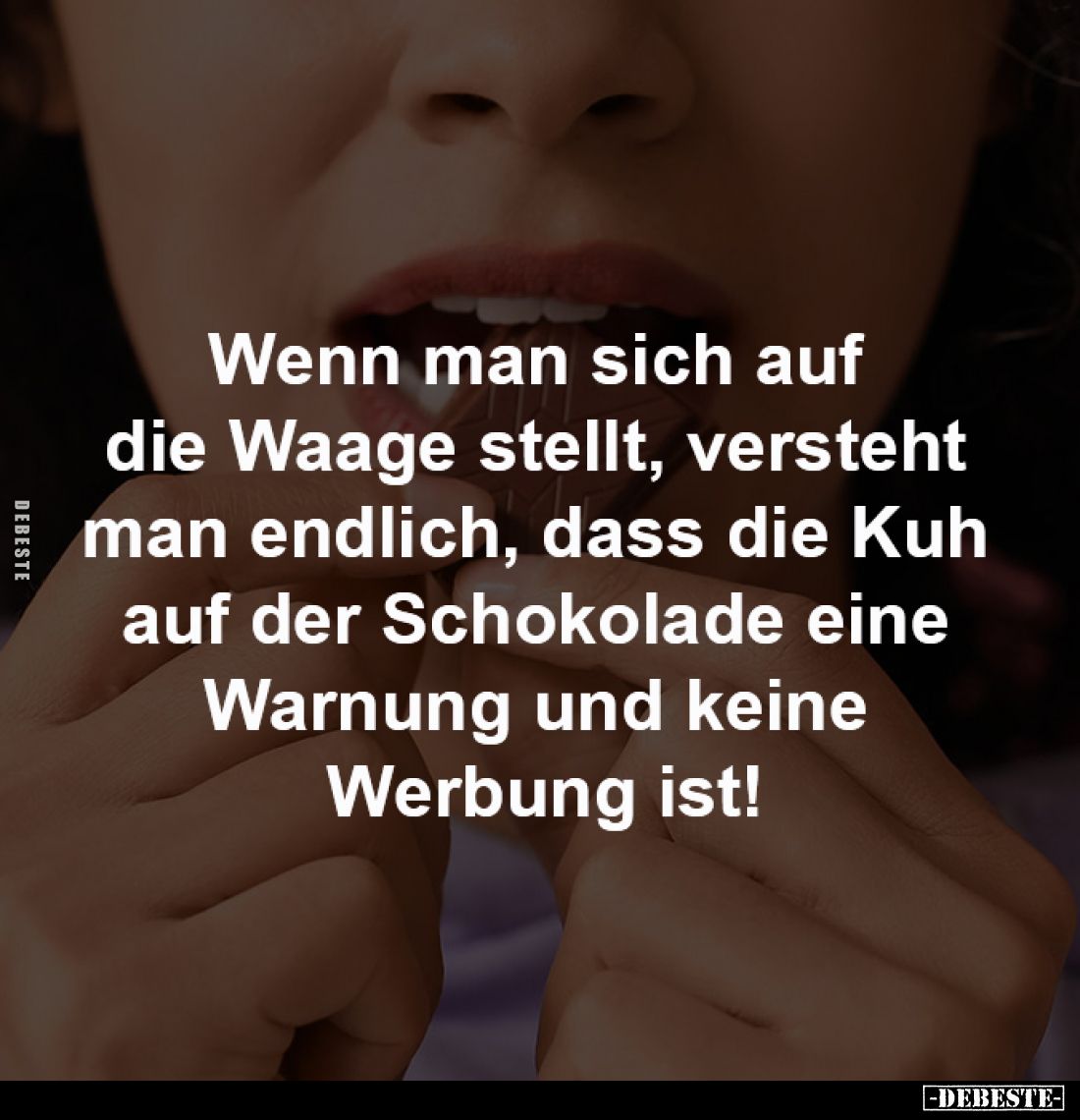 Wenn man sich auf die Waage stellt, 
versteht man endlich, dass die Kuh 
auf der Schokolade eine Warnung und 
keine Werbun...