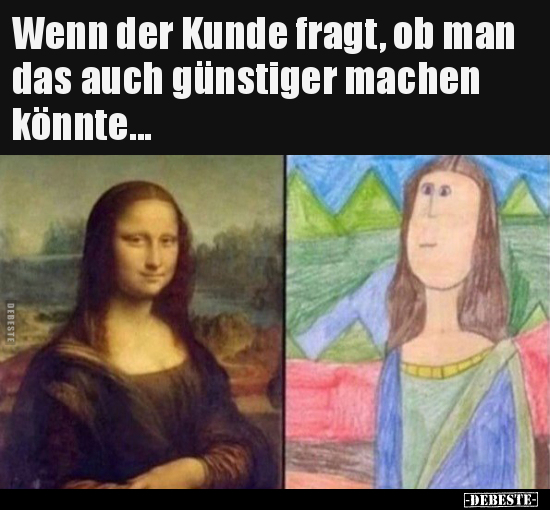 Wenn der Kunde fragt, ob man das auch günstiger machen..