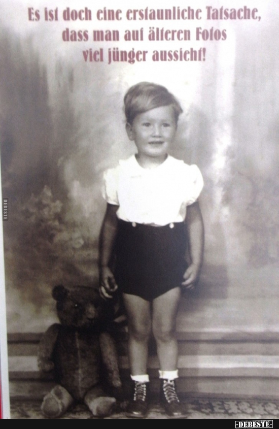 Es ist doch eine erstaunliche Tatsache, dass man auf älteren Fotos, viel jünger aussieht!