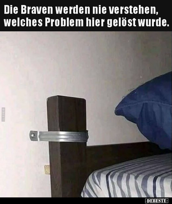 Die Braven werden nie verstehen, welches Problem hier.. - Lustige Bilder | DEBESTE.de