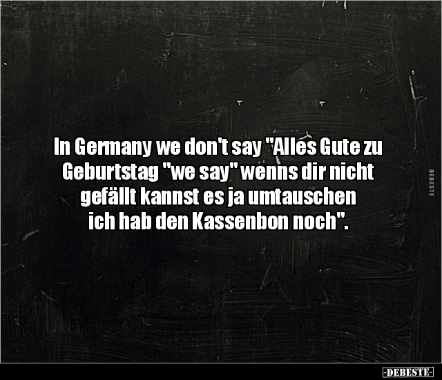 In Germany we don't say "Alles Gute zu Geburtstag "we say".. - Lustige Bilder | DEBESTE.de