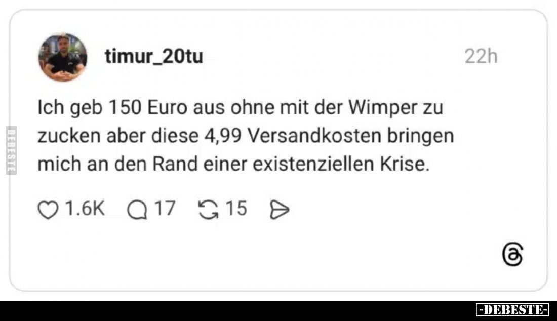 Ich geb 150 Euro aus ohne mit der Wimper zu zucken aber diese 4,99 Versandkosten bringen mich an den Rand einer existenzielle...