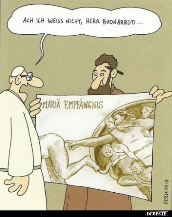 Ach ich weiss nicht, Herr Bounarroti...