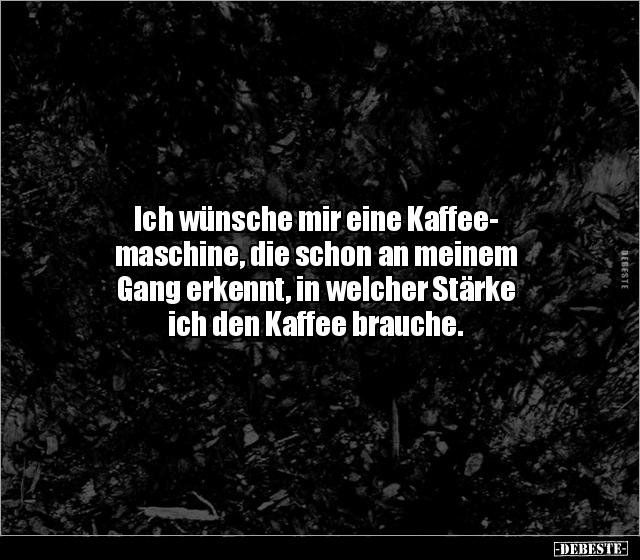 Ich wünsche mir eine Kaffeemaschine, die schon an meinem.. - Lustige Bilder | DEBESTE.de
