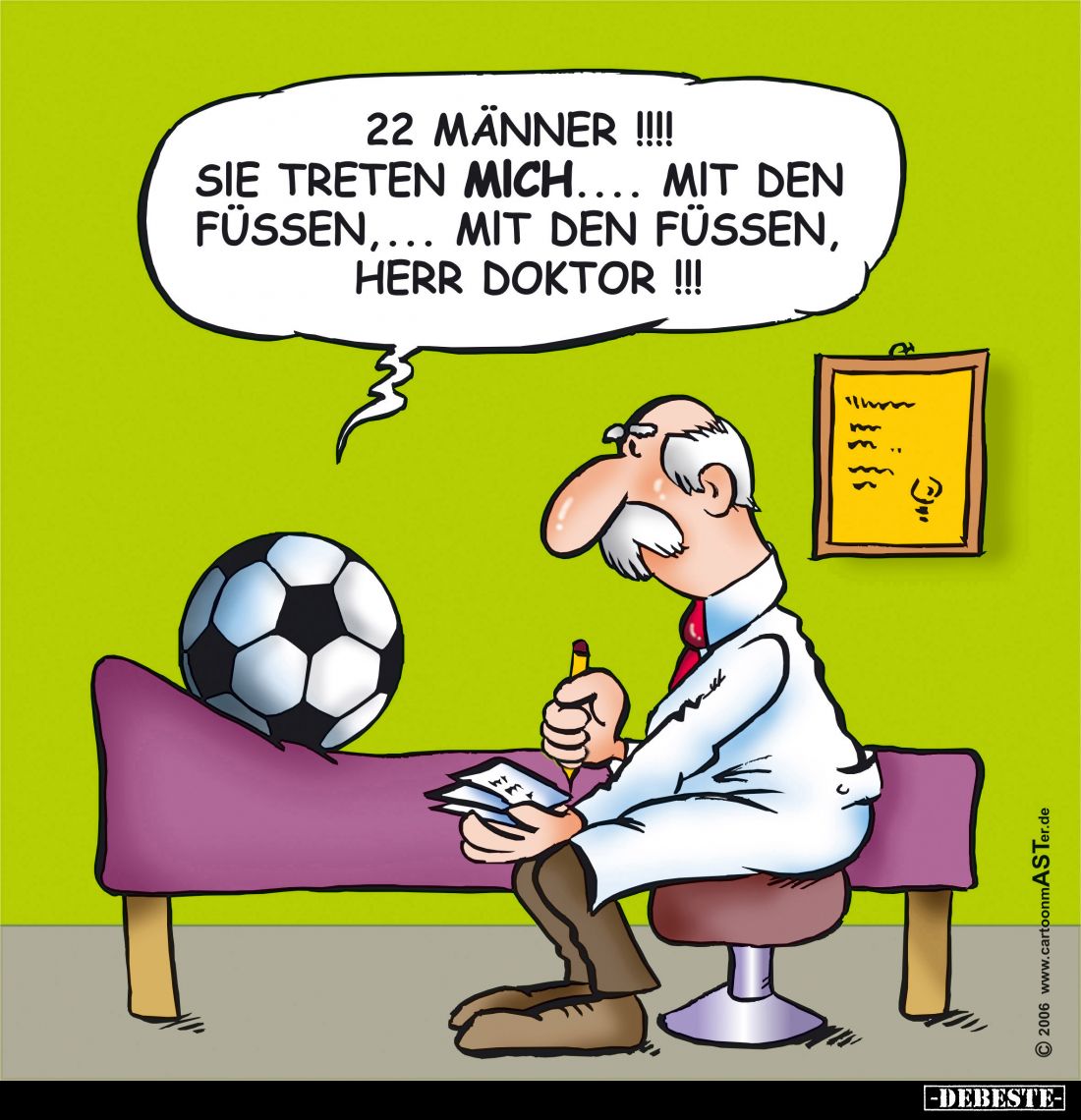 22 Männer!!! Sie treten mich.... Mit den Füssen,... mit den Füssen, Herr Doktor!!