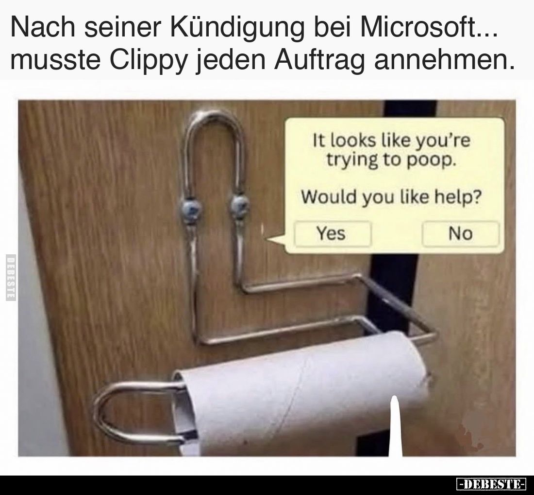 Nach seiner Kündigung bei Microsoft... musste Clippy jeden Auftrag annehmen.