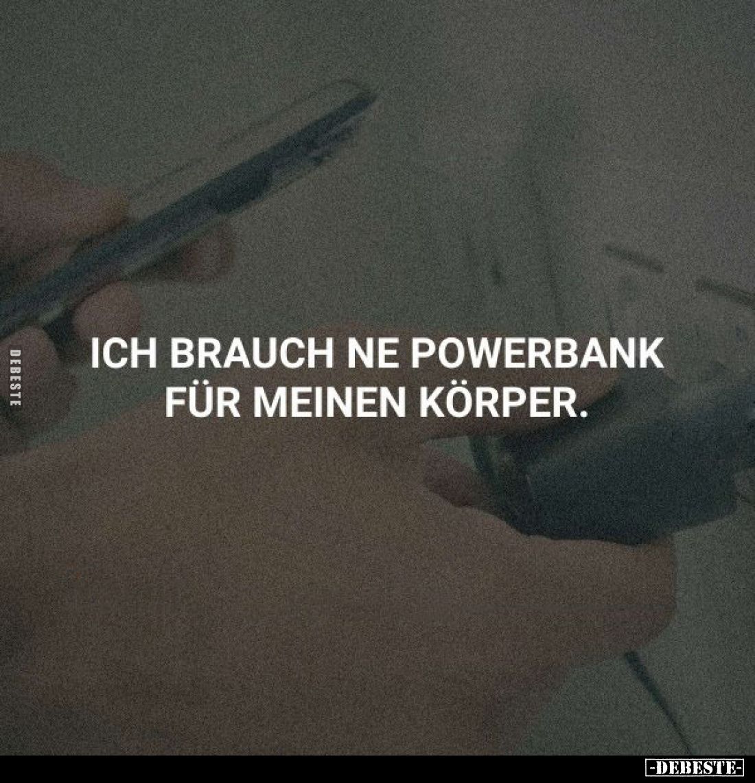 Ich brauch ne Powerbank für meinen Körper.
