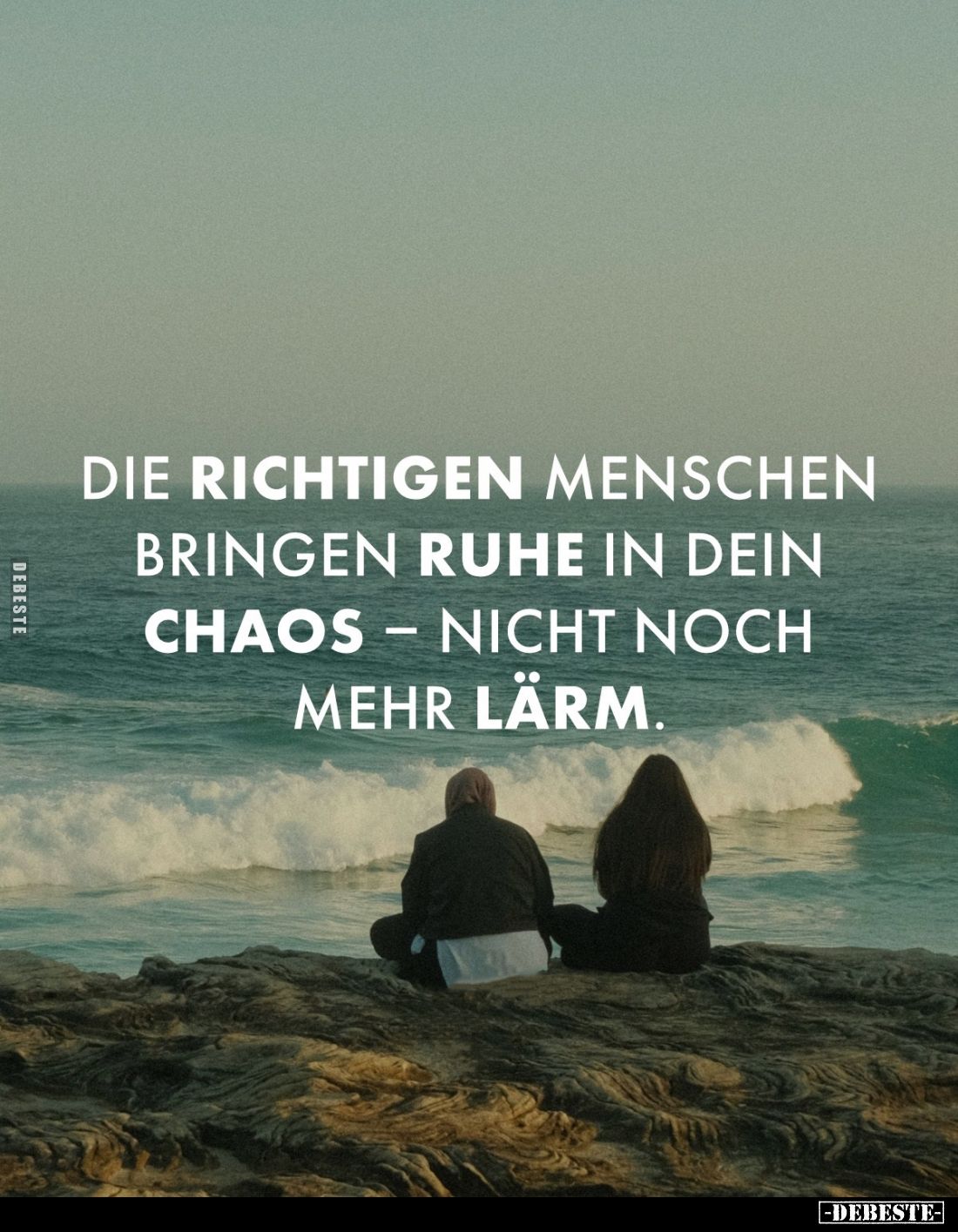 Die richtigen Menschen bringen Ruhe in dein Chaos - nicht noch mehr Lärm.