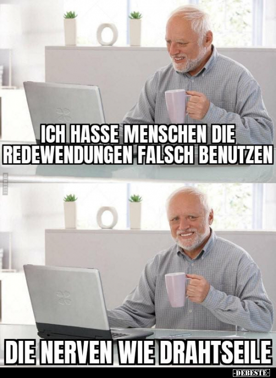 Ich hasse Menschen, die Redewendungen falsch benutzen... - Lustige Bilder | DEBESTE.de