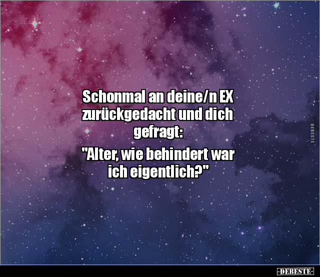 Schonmal an deine/n EX zurückgedacht und dich gefragt.. - Lustige Bilder | DEBESTE.de