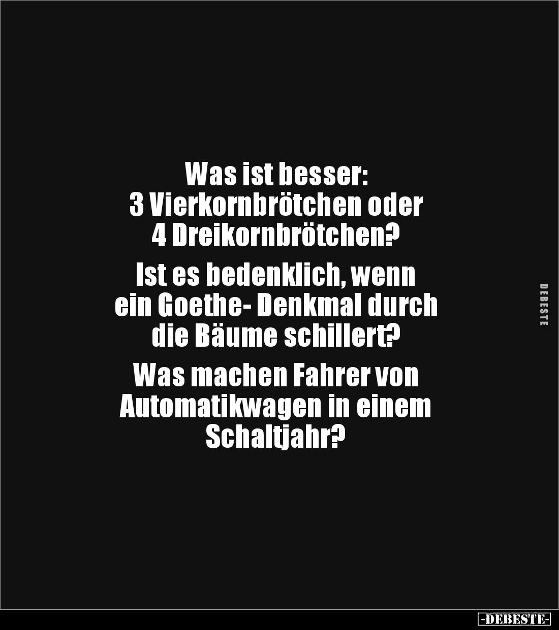 Was ist besser: 
3 Vierkornbrötchen oder 
4 Dreikornbrötchen?

Ist es bedenklich, wenn 
ein Goethe- Denkmal durch 
die ...