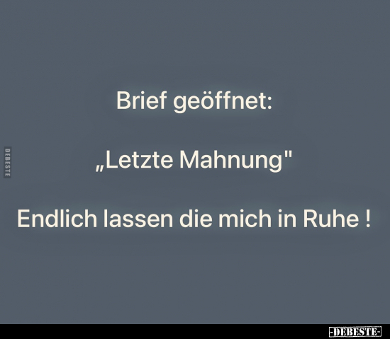 Brief geöffnet: 
"Letzte Mahnung" 
Endlich lassen die mich in Ruhe!