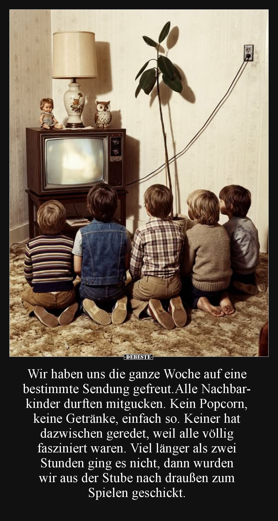 Wir haben uns die ganze Woche auf eine bestimmte Sendung gefreut. Alle Nachbarkinder durften mitgucken. Kein Popcorn, keine G...
