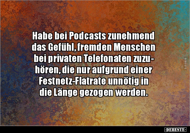 Habe bei Podcasts zunehmend das Gefühl, fremden Menschen.. - Lustige Bilder | DEBESTE.de