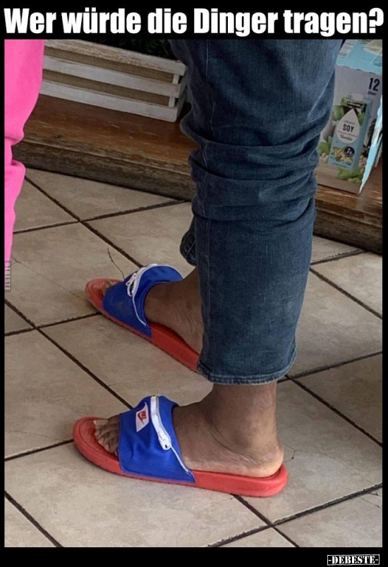 Wer würde die Dinger tragen?..