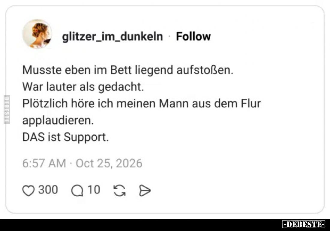 Musste eben im Bett liegend aufstoßen.
War lauter als gedacht.
Plötzlich höre ich meinen Mann aus dem Flur applaudieren.
D...