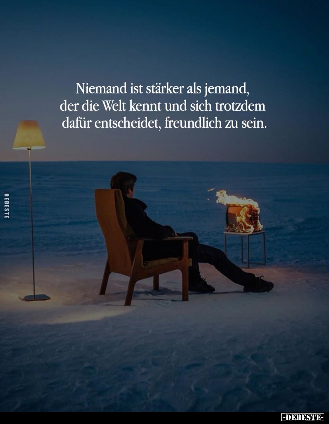 Niemand ist stärker als jemand, der die Welt kennt und sich trotzdem dafür entscheidet, freundlich zu sein.