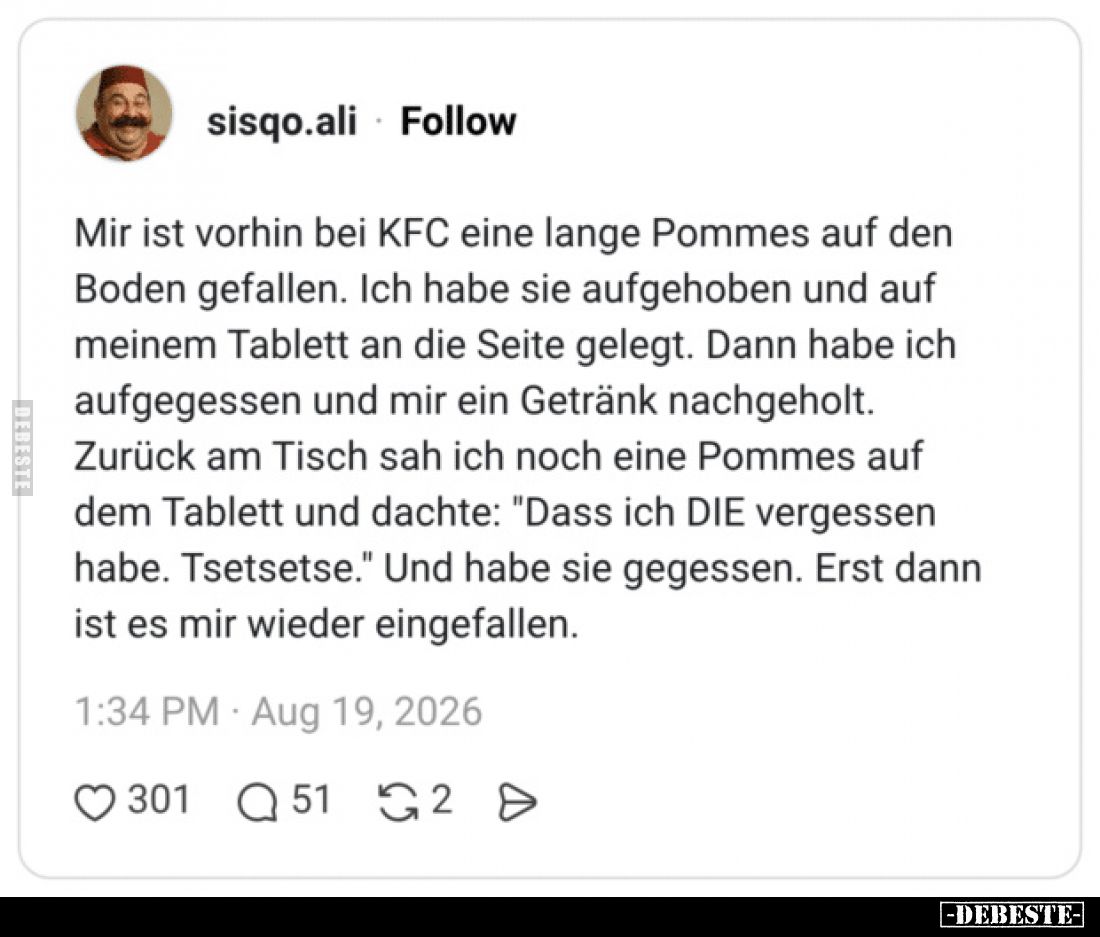 Mir ist vorhin bei KFC eine lange Pommes auf den Boden gefallen.
Ich habe sie aufgehoben und auf meinem Tablett an die Seite...
