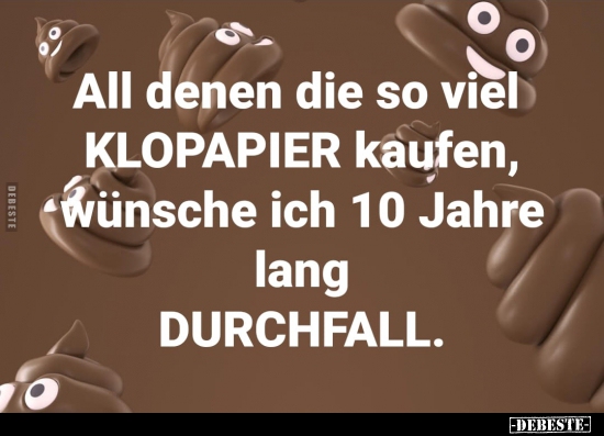 All denen die so viel KLOPAPIER kaufen, wünsche ich 10.. - Lustige Bilder | DEBESTE.de