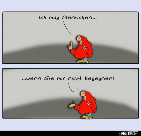 Ich mag Menschen...
wenn Sie mir nicht begegnen!