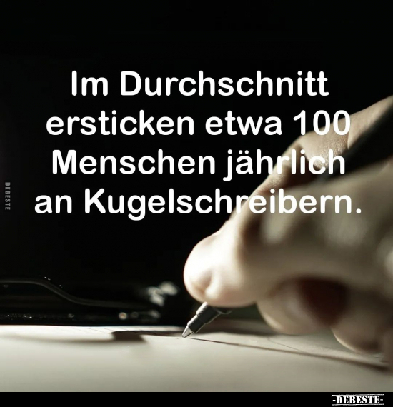 Im Durchschnitt ersticken etwa 100 Menschen jährlich an Kugelschreibern. - Lustige Bilder | DEBESTE.de