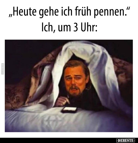 "Heute gehe ich früh pennen."..